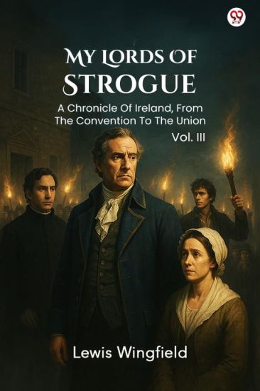 My Lords Of StrogueA Chronicle Of Ireland, From The Convention To The Union Vol. III (Edition1)