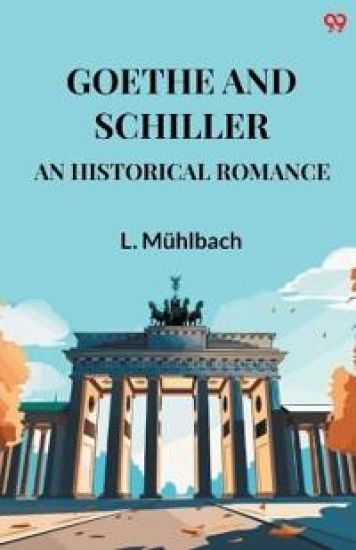 Goethe And SchillerAn Historical Romance (Edition1)