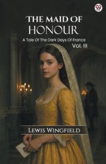 The Maid Of HonourA Tale Of The Dark Days Of France Vol. III (Edition1)