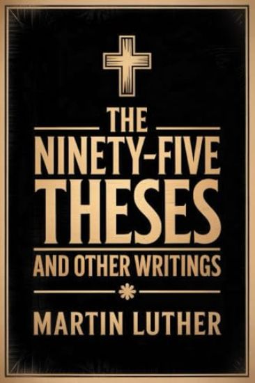The Ninety-Five Theses and Other Writings