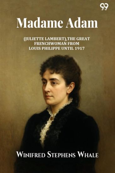 Madame Adam(Juliette Lambert) La Grande Française From Louis Philippe Until 1917 (Edition1)