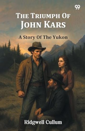 The Triumph Of John KarsA Story Of The Yukon (Edition1)