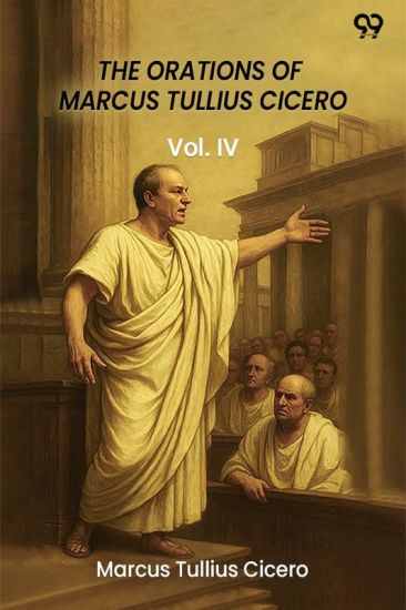 The Orations Of Marcus Tullius CiceroVol. IV (Edition1)