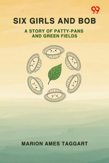 Six Girls And BobA Story Of Patty-Pans And Green Fields (Edition1)