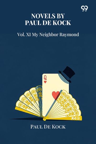 Novels Of Paul De KockVol. XI My Neighbor Raymond (Edition1)