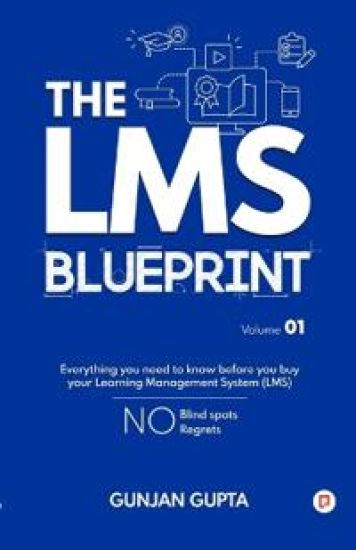 The LMS Blueprint Volume 01: Everything you need to know before you buy your Learning Management System (LMS)