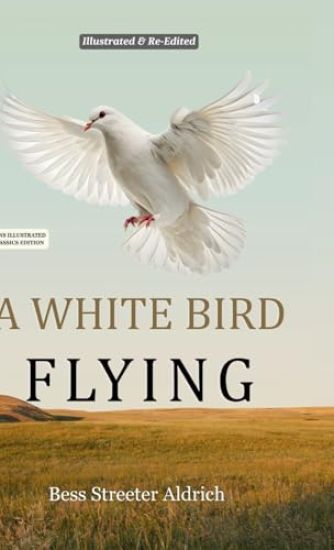 A White Bird Flying (Hans Illustrated Classics Edition): A Beautifully Illustrated & Thoughtfully Re-Edited Presentation of Bess Streeter Aldrich's Be