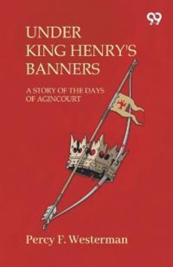 Under King Henry'S BannersA Story Of The Days Of Agincourt (Edition1)