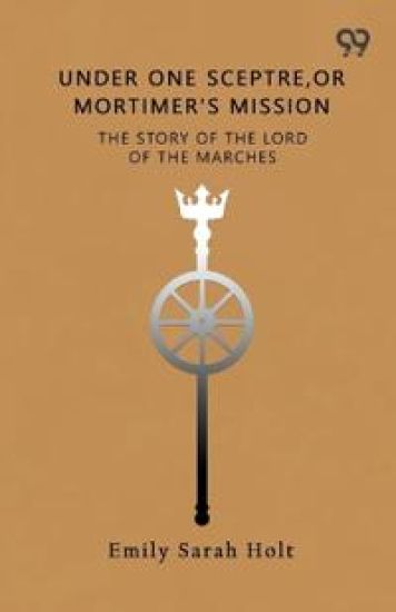 Under One Sceptre, Or Mortimer's MissionThe Story Of The Lord Of The Marches (Edition1)