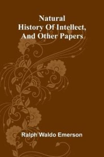 Natural history of intellect, and other papers