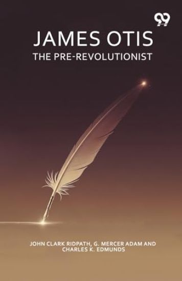 James Otis The Pre-Revolutionist