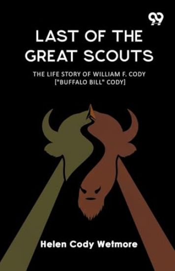 Last Of The Great Scouts The Life Story Of William F. Cody ["Buffalo Bill" Cody]