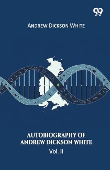 Autobiography Of Andrew Dickson White Vol. II