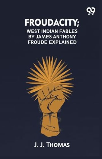 Froudacity; West Indian Fables By James Anthony Froude Explained