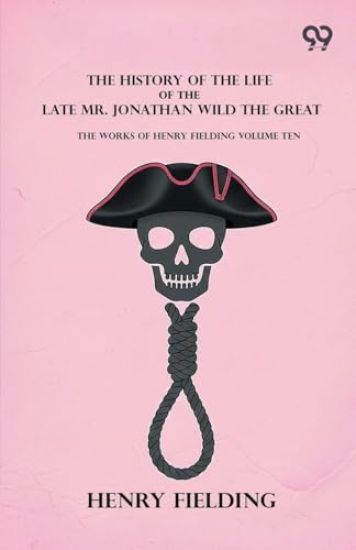 The History Of The Life Of The Late Mr. Jonathan Wild The Great