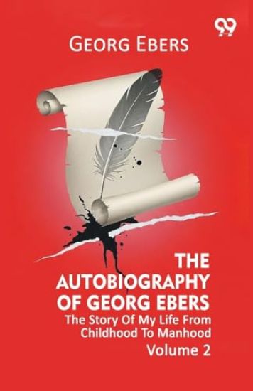 The Autobiography Of Georg Ebers The Story Of My Life From Childhood To Manhood Volume 2