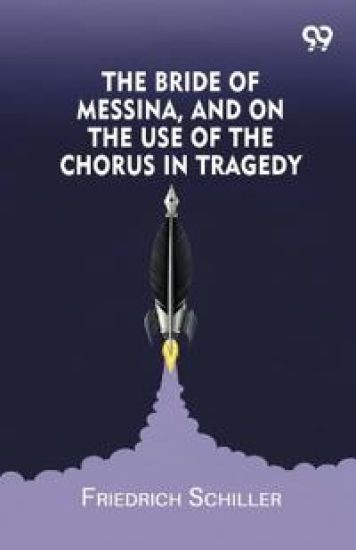 The Bride Of Messina, And On The Use Of The Chorus In Tragedy