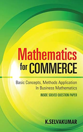 Mathematics for Commerce: Basic Concepts, Methods Application in Business Mathematics