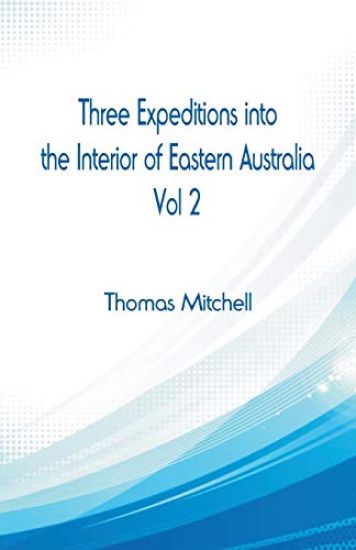 Three Expeditions into the Interior of Eastern Australia,