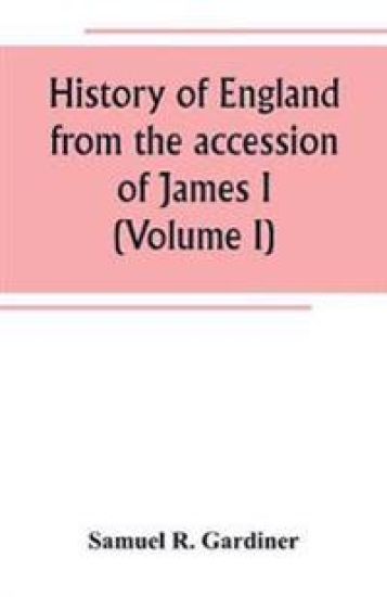 History of England from the accession of James I. to the outbreak of the civil war 1603-1642 (Volume I)