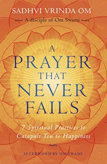 A Prayer That Never Fails: 7 Spiritual Practices to Catapult You to Happiness