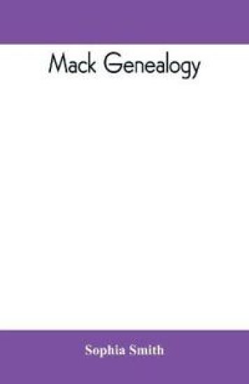 Mack genealogy. The descendants of John Mack of Lyme, Conn., with appendix containing genealogy of allied family, etc