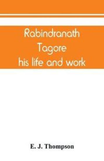 Rabindranath Tagore, his life and work