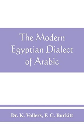 The modern Egyptian dialect of Arabic, a grammar, with exercises, reading lessions and glossaries, from the German of Dr. K. Vollers, with numerous additions by the author
