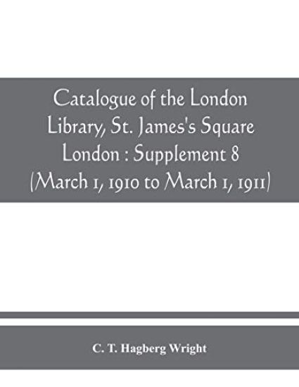 Catalogue of the London Library, St. James's Square, London: Supplement 8 (March 1, 1910 to March 1, 1911)