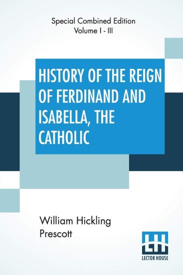 History Of The Reign Of Ferdinand And Isabella, The Catholic (Complete)