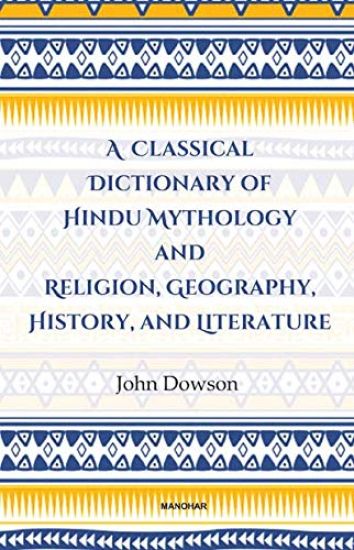 A Classical Dictionary of Hindu Mythology and Religion, Geography History, and Literature