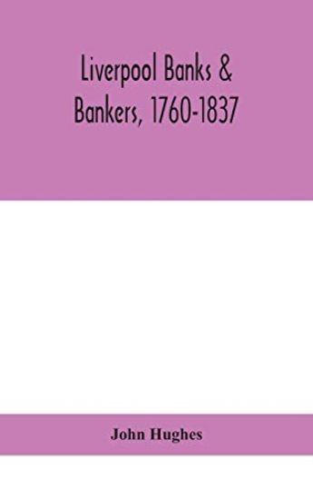 Liverpool banks & bankers, 1760-1837, a history of the circumstances which gave rise to the industry, and of the men who founded and developed it