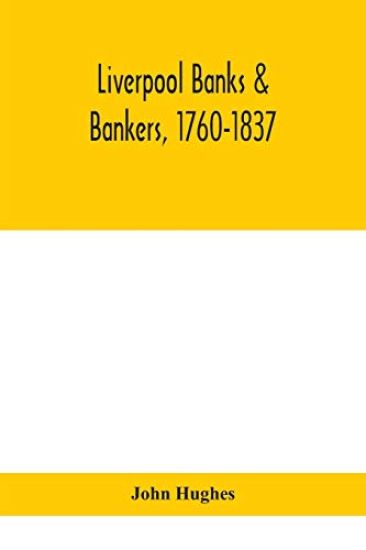 Liverpool banks & bankers, 1760-1837, a history of the circumstances which gave rise to the industry, and of the men who founded and developed it