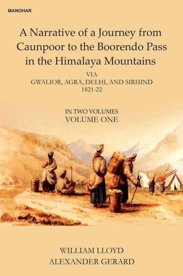 A Narative of a Journey from Caunpoor to the Boorendo Pass in the Himalaya Mountains, Volume 1