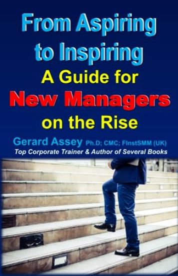 From Aspiring to Inspiring:  A Guide for New Managers on the Rise