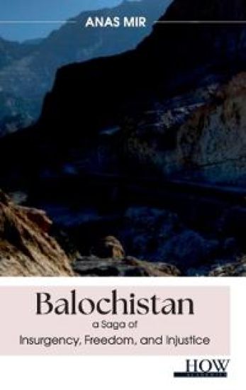 Balochistan: A Saga of Insurgency, Independence, and Injustice