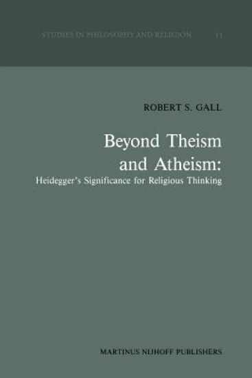 Beyond Theism and Atheism: Heidegger’s Significance for Religious Thinking