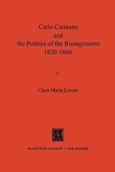 Carlo Cattaneo and the Politics of the Risorgimento, 1820–1860