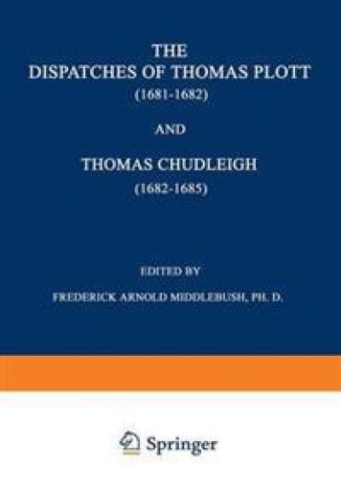 The Dispatches of Thomas Plott (1681–1682) and Thomas Chudleigh (1682–1685)