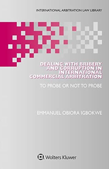 Dealing with Bribery and Corruption in International Commercial Arbitration