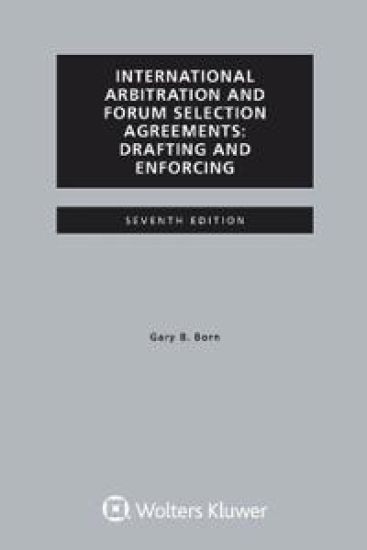 International Arbitration and Forum Selection Agreements, Drafting and Enforcing