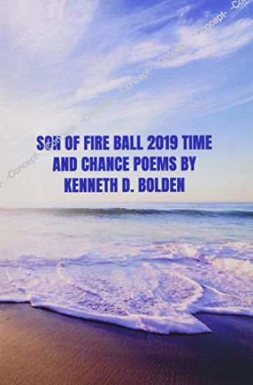 Son Of Fire Ball 2019 Time And Chance Poems By Kenneth D. Bolden