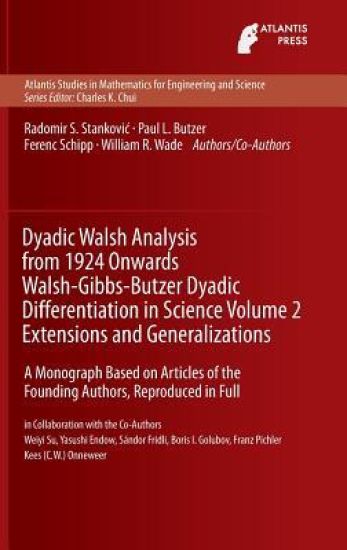 Dyadic Walsh Analysis from 1924 Onwards Walsh-Gibbs-Butzer Dyadic Differentiation in Science Volume 2 Extensions and Generalizations
