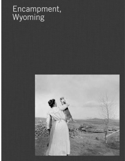 Encampment Wyoming - Selections From The Lora Webb Nichols Archive 1899-1948