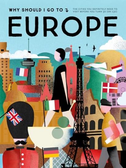Why Should I Go to Europe: The Cities You Definitely Need to Visit Before You Turn 30 (or 130)