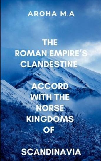 The Roman Empire's Clandestine Accord with the Norse Kingdoms of Scandinavia