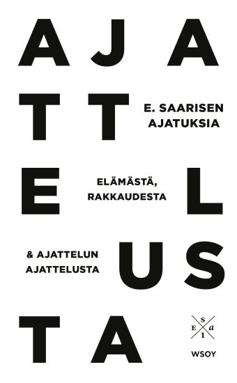 E. Saarisen ajatuksia elämästä, rakkaudesta ja ajattelun ajattelusta