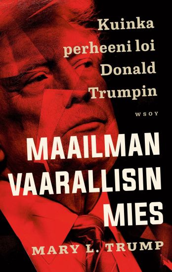 Kansikuva: Maailman vaarallisin mies. Kuinka perheeni loi Donald Trumpin