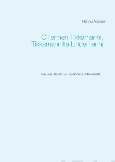 Oli ennen Tikkamanni, Tikkamannilta Lindemanni