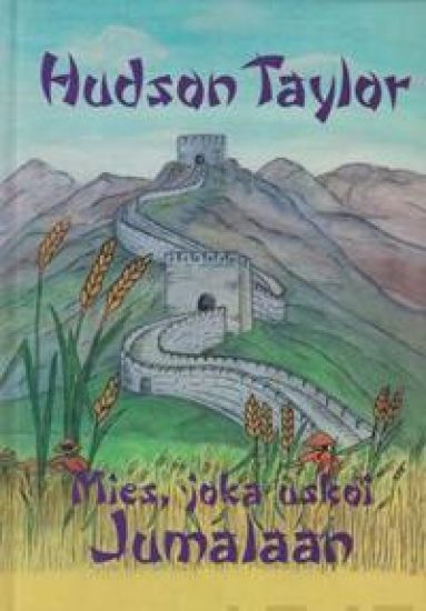 Hudson Taylor ja Kiinan sisämaalähetys eli mies, joka uskoi Jumalaan